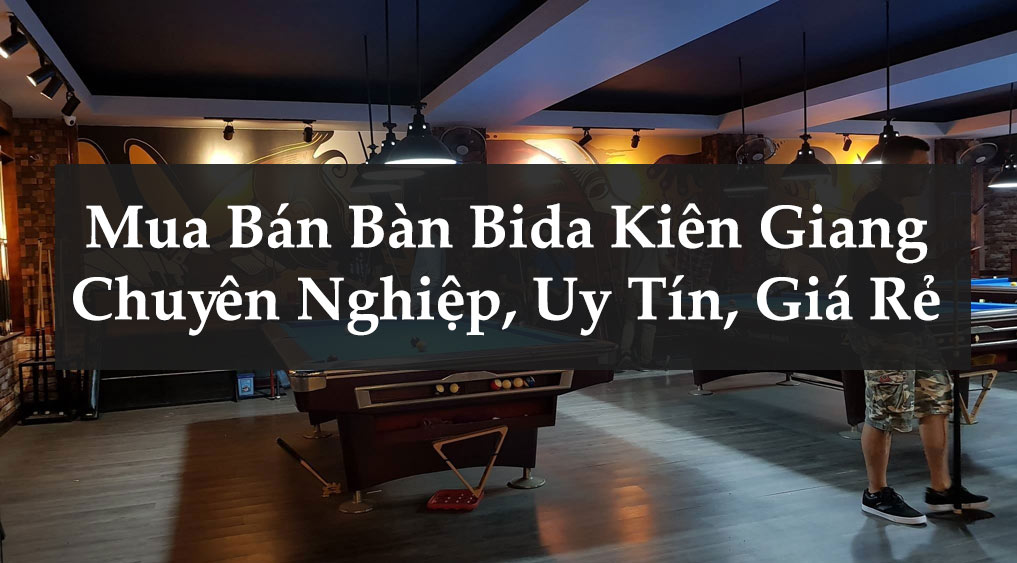 Mua bán bàn bida Kiên Giang chuyên nghiệp uy tín giá rẻ